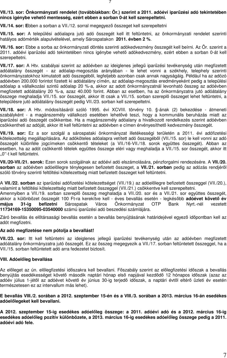 sor: A települési adóalapra jutó adó összegét kell itt feltüntetni, az önkormányzati rendelet szerinti hatályos adómérték alapulvételével, amely Sárospatakon 2011. évben 2 %. VII./16.