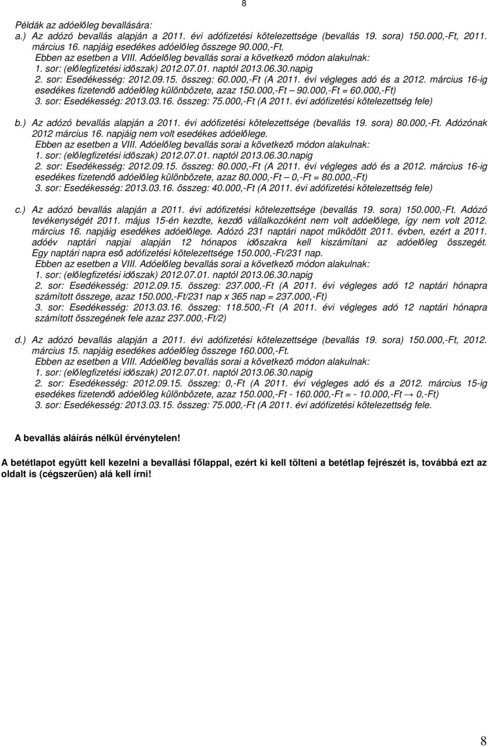 összeg: 60.000,-Ft (A 2011. évi végleges adó és a 2012. március 16-ig esedékes fizetendı adóelıleg különbözete, azaz 150.000,-Ft 90.000,-Ft = 60.000,-Ft) 3. sor: Esedékesség: 2013.03.16. összeg: 75.