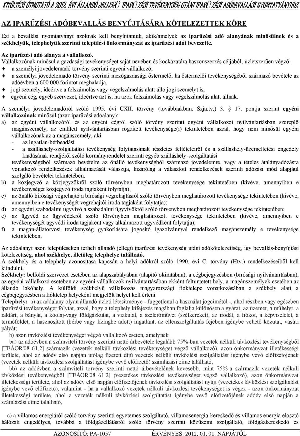 akik/amelyek az iparűzési adó alanyának minősülnek és a székhelyük, telephelyük szerinti települési önkormányzat az iparűzési adót bevezette. Az iparűzési adó alanya a vállalkozó.
