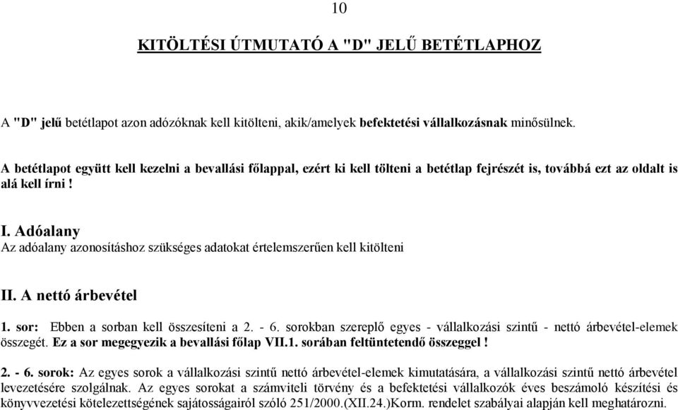 Adóalany Az adóalany azonosításhoz szükséges adatokat értelemszerűen kell kitölteni II. A nettó árbevétel 1. sor: Ebben a sorban kell összesíteni a 2. - 6.