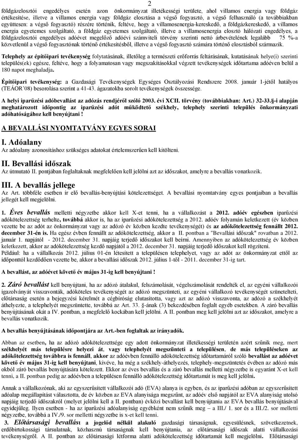 egyetemes szolgáltató, illetve a villamosenergia elosztó hálózati engedélyes, a földgázelosztói engedélyes adóévet megelőző adóévi számviteli törvény szerinti nettó árbevételének legalább 75 %-a