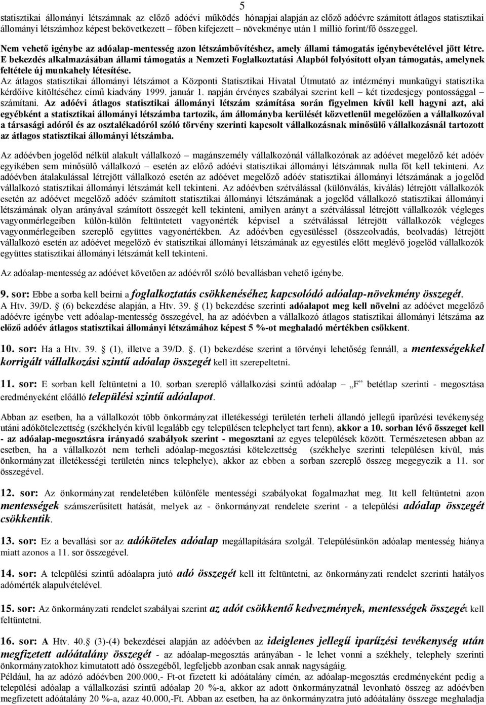 E bekezdés alkalmazásában állami támogatás a Nemzeti Foglalkoztatási Alapból folyósított olyan támogatás, amelynek feltétele új munkahely létesítése.