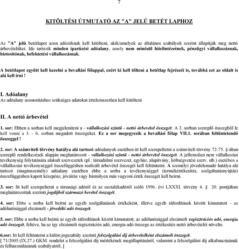 A betétlapot együtt kell kezelni a bevallási főlappal, ezért ki kell tölteni a betétlap fejrészét is, továbbá ezt az oldalt is alá kell írni! I.