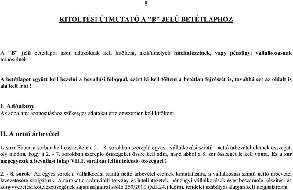 Adóalany Az adóalany azonosításhoz szükséges adatokat értelemszerűen kell kitölteni II. A nettó árbevétel 1. sor: Ebben a sorban kell összesíteni a 2. - 8.