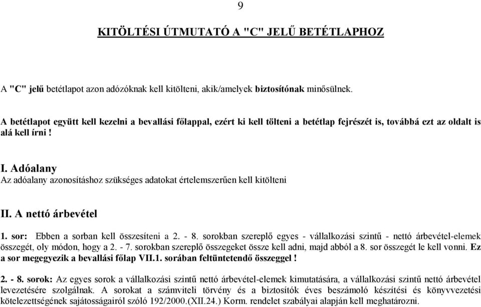 Adóalany Az adóalany azonosításhoz szükséges adatokat értelemszerűen kell kitölteni II. A nettó árbevétel 1. sor: Ebben a sorban kell összesíteni a 2. - 8.