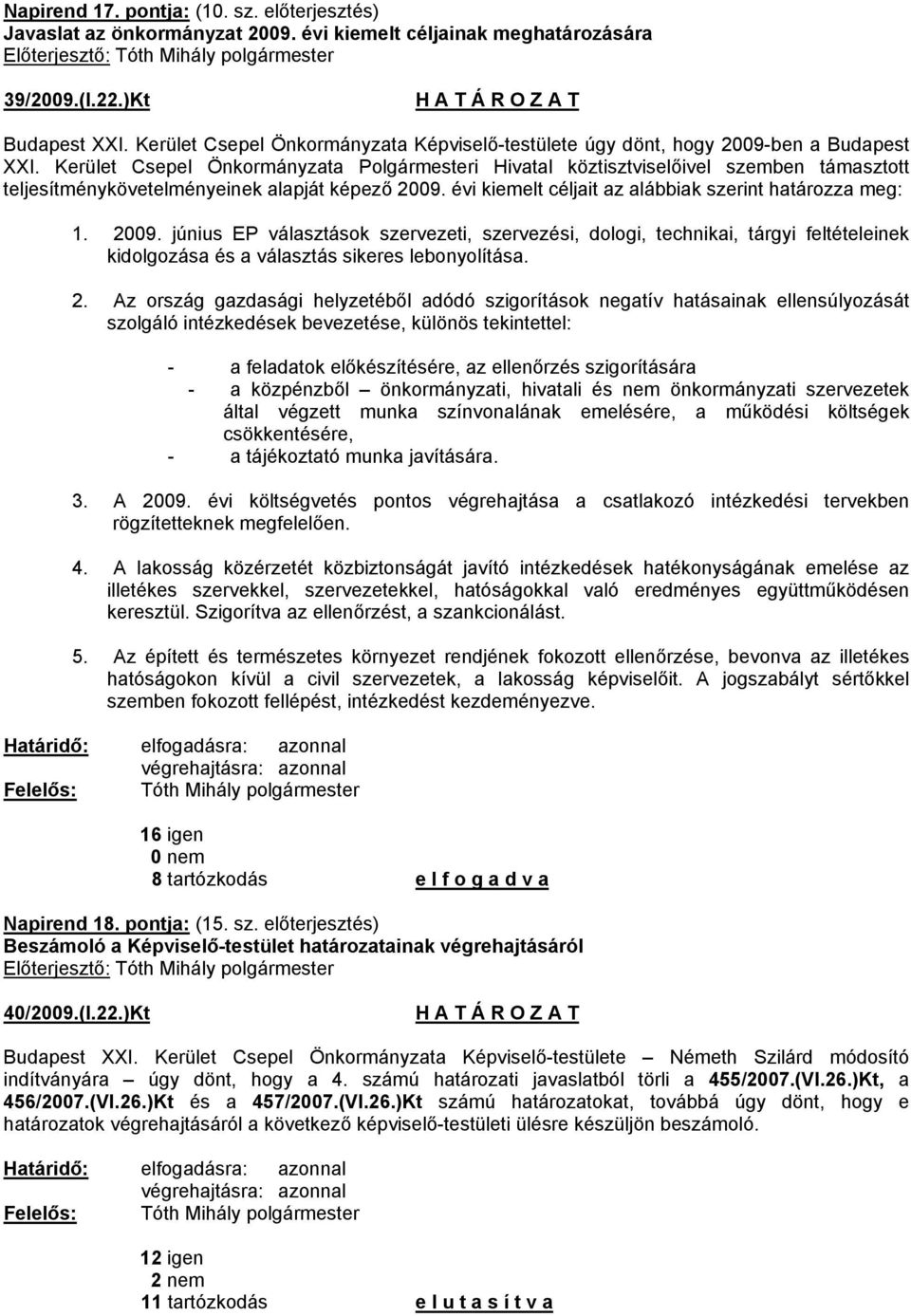 Kerület Csepel Önkormányzata Polgármesteri Hivatal köztisztviselőivel szemben támasztott teljesítménykövetelményeinek alapját képező 2009. évi kiemelt céljait az alábbiak szerint határozza meg: 1.
