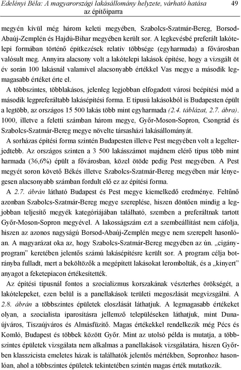 Annyira alacsony volt a lakótelepi lakások építése, hogy a vizsgált öt év során 100 lakásnál valamivel alacsonyabb értékkel Vas megye a második legmagasabb értéket érte el.