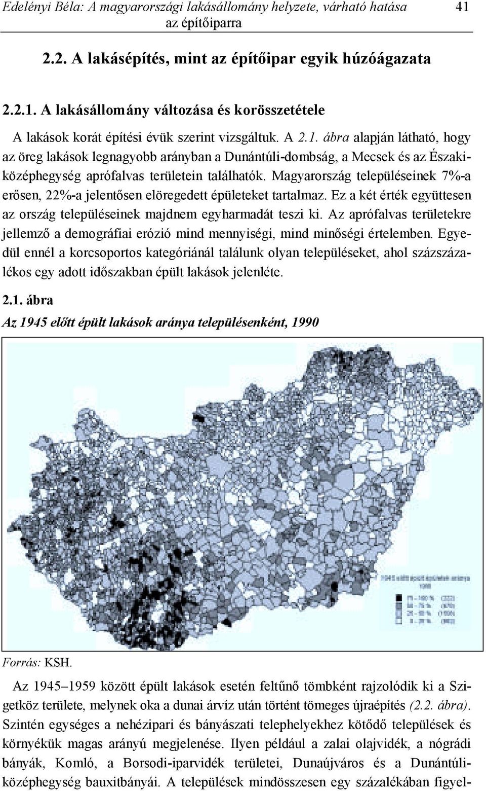 Magyarország településeinek 7%-a erősen, 22%-a jelentősen elöregedett épületeket tartalmaz. Ez a két érték együttesen az ország településeinek majdnem egyharmadát teszi ki.