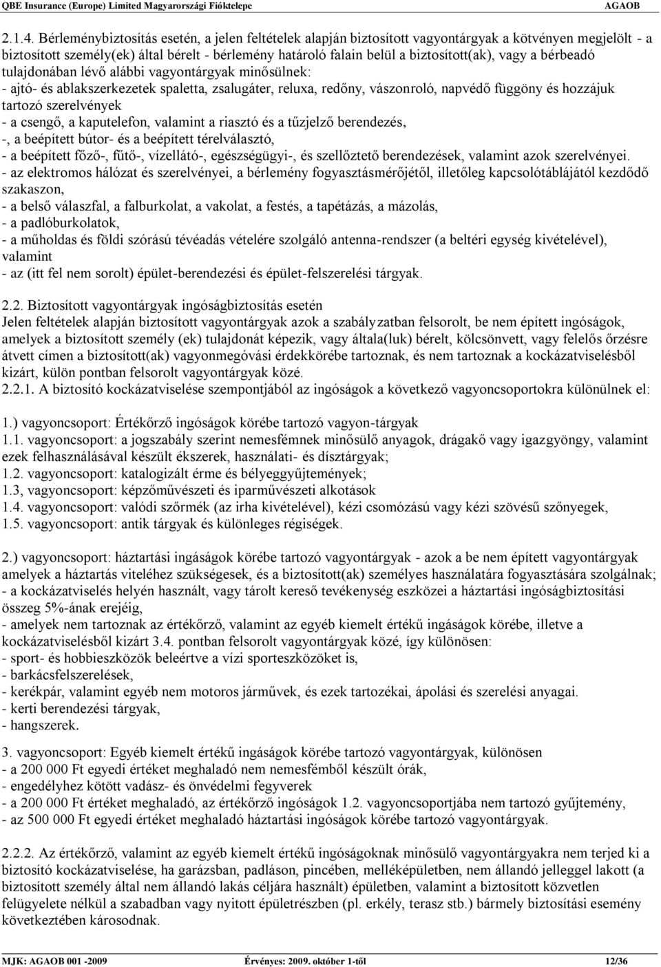 vagy a bérbeadó tulajdonában lévő alábbi vagyontárgyak minősülnek: - ajtó- és ablakszerkezetek spaletta, zsalugáter, reluxa, redőny, vászonroló, napvédő függöny és hozzájuk tartozó szerelvények - a