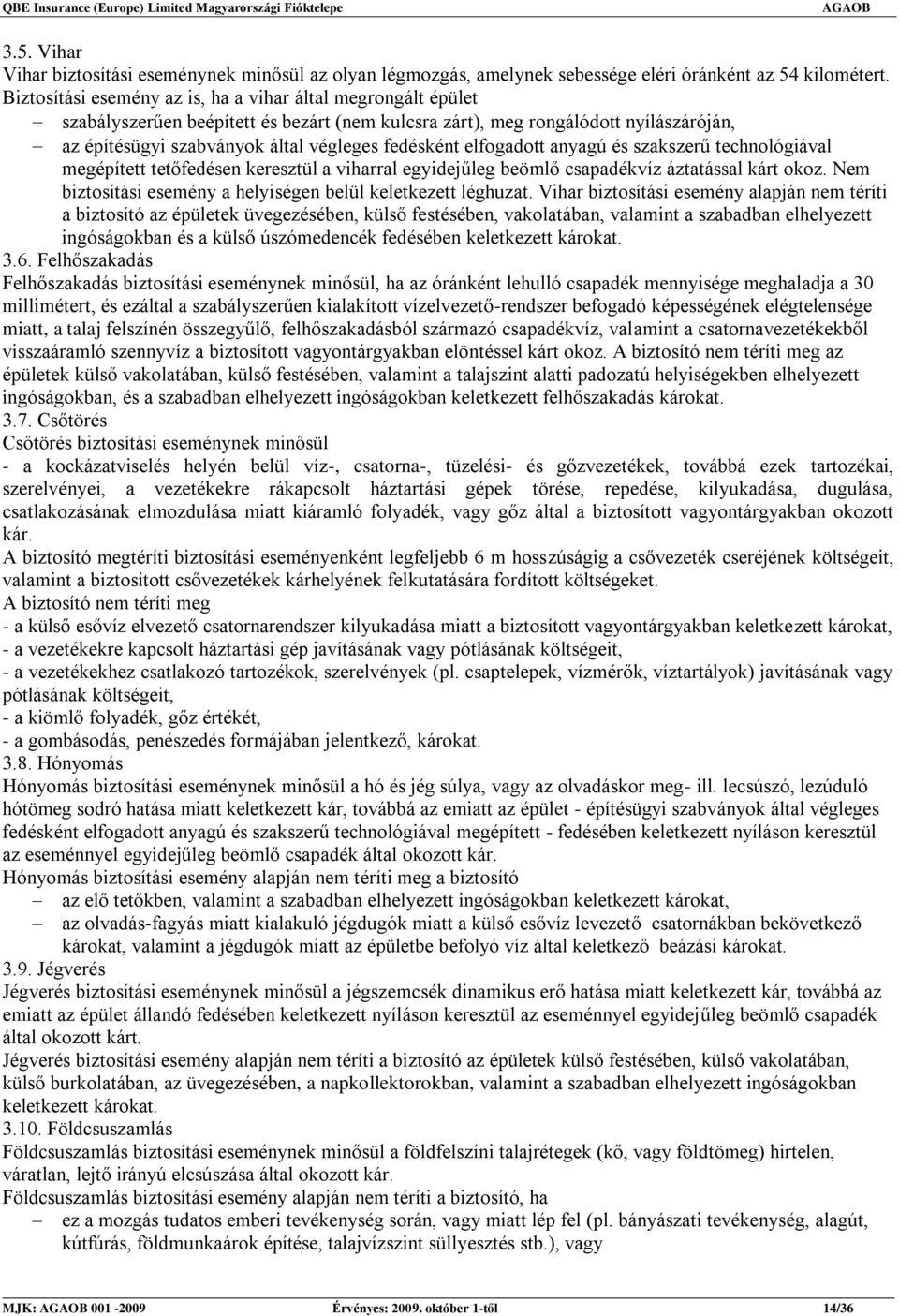 elfogadott anyagú és szakszerű technológiával megépített tetőfedésen keresztül a viharral egyidejűleg beömlő csapadékvíz áztatással kárt okoz.