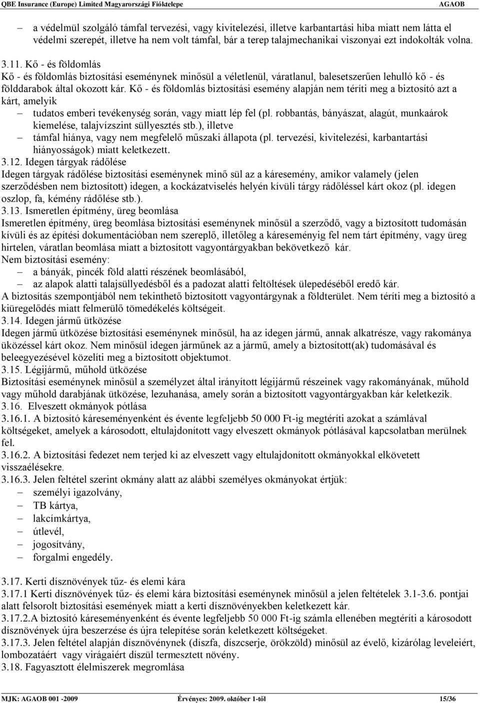 Kő - és földomlás biztosítási esemény alapján nem téríti meg a biztosító azt a kárt, amelyik tudatos emberi tevékenység során, vagy miatt lép fel (pl.