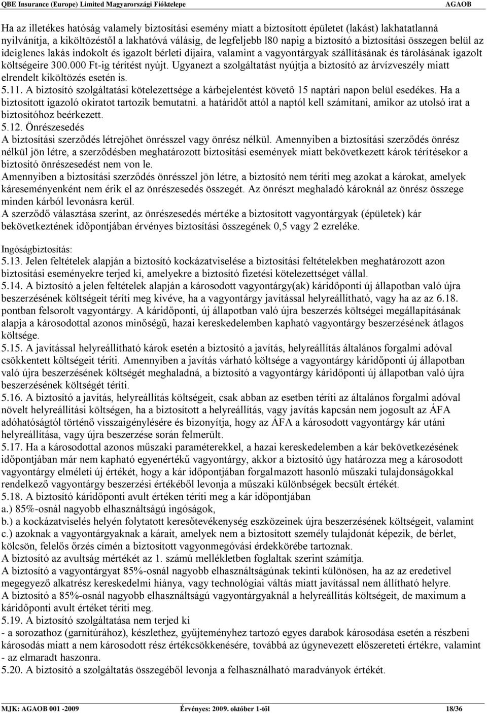 Ugyanezt a szolgáltatást nyújtja a biztosító az árvízveszély miatt elrendelt kiköltözés esetén is. 5.11.