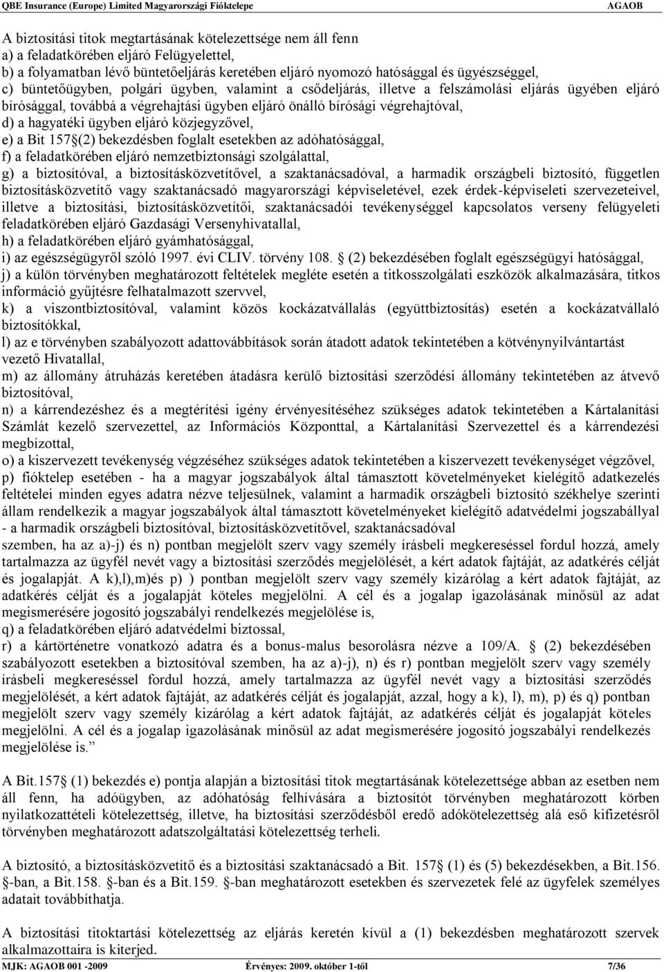 ügyben eljáró közjegyzővel, e) a Bit 157 (2) bekezdésben foglalt esetekben az adóhatósággal, f) a feladatkörében eljáró nemzetbiztonsági szolgálattal, g) a biztosítóval, a biztosításközvetítővel, a