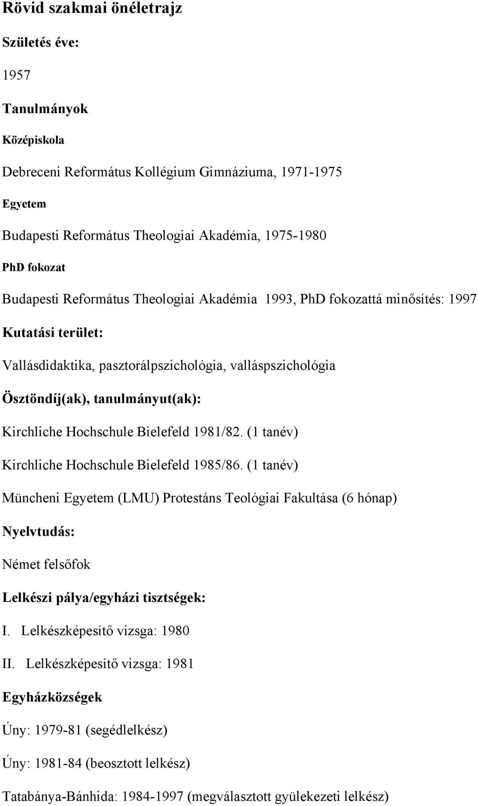 Hochschule Bielefeld 1981/82. (1 tanév) Kirchliche Hochschule Bielefeld 1985/86.