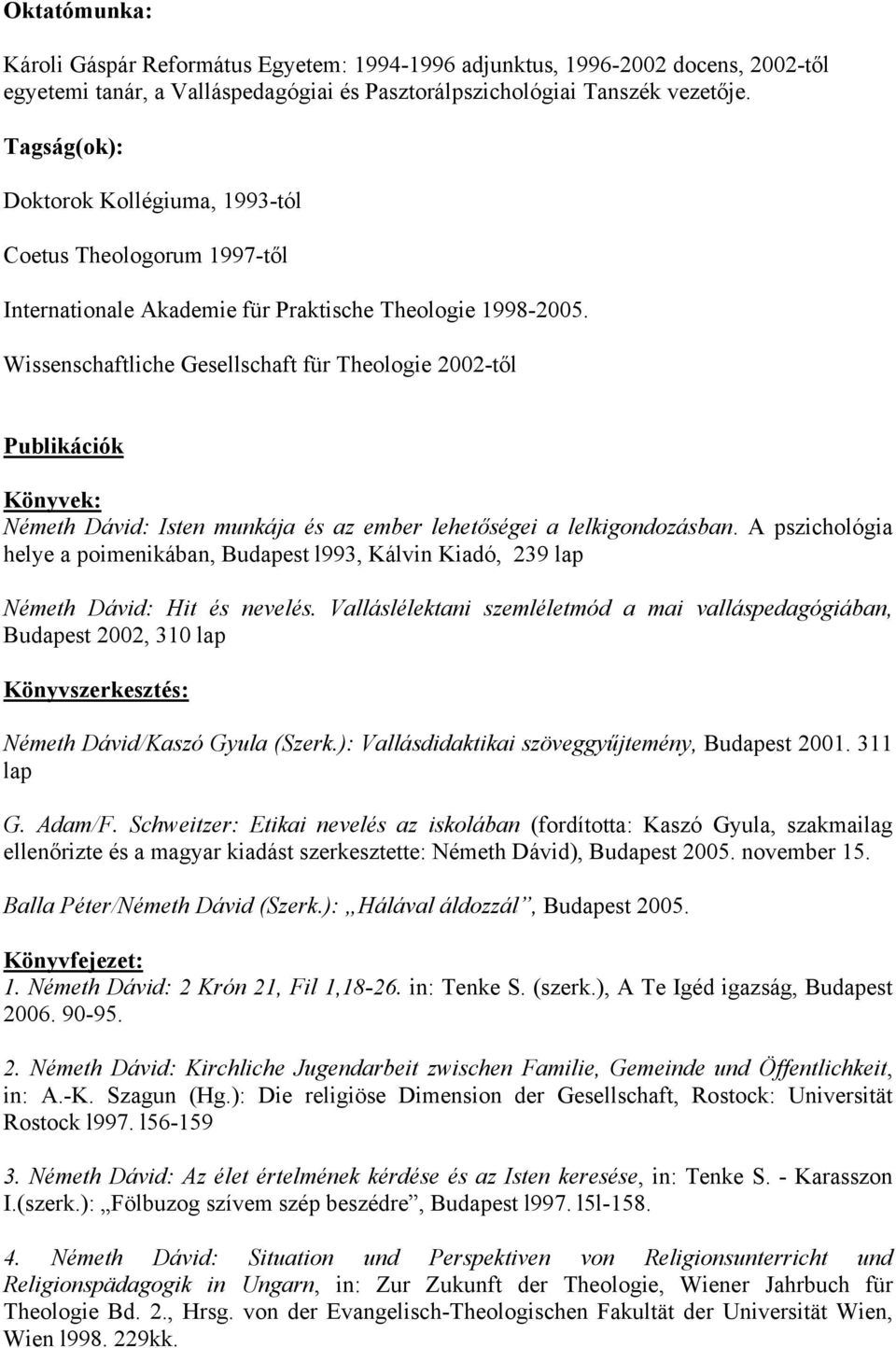 Wissenschaftliche Gesellschaft für Theologie 2002-től Publikációk Könyvek: Németh Dávid: Isten munkája és az ember lehetőségei a lelkigondozásban.