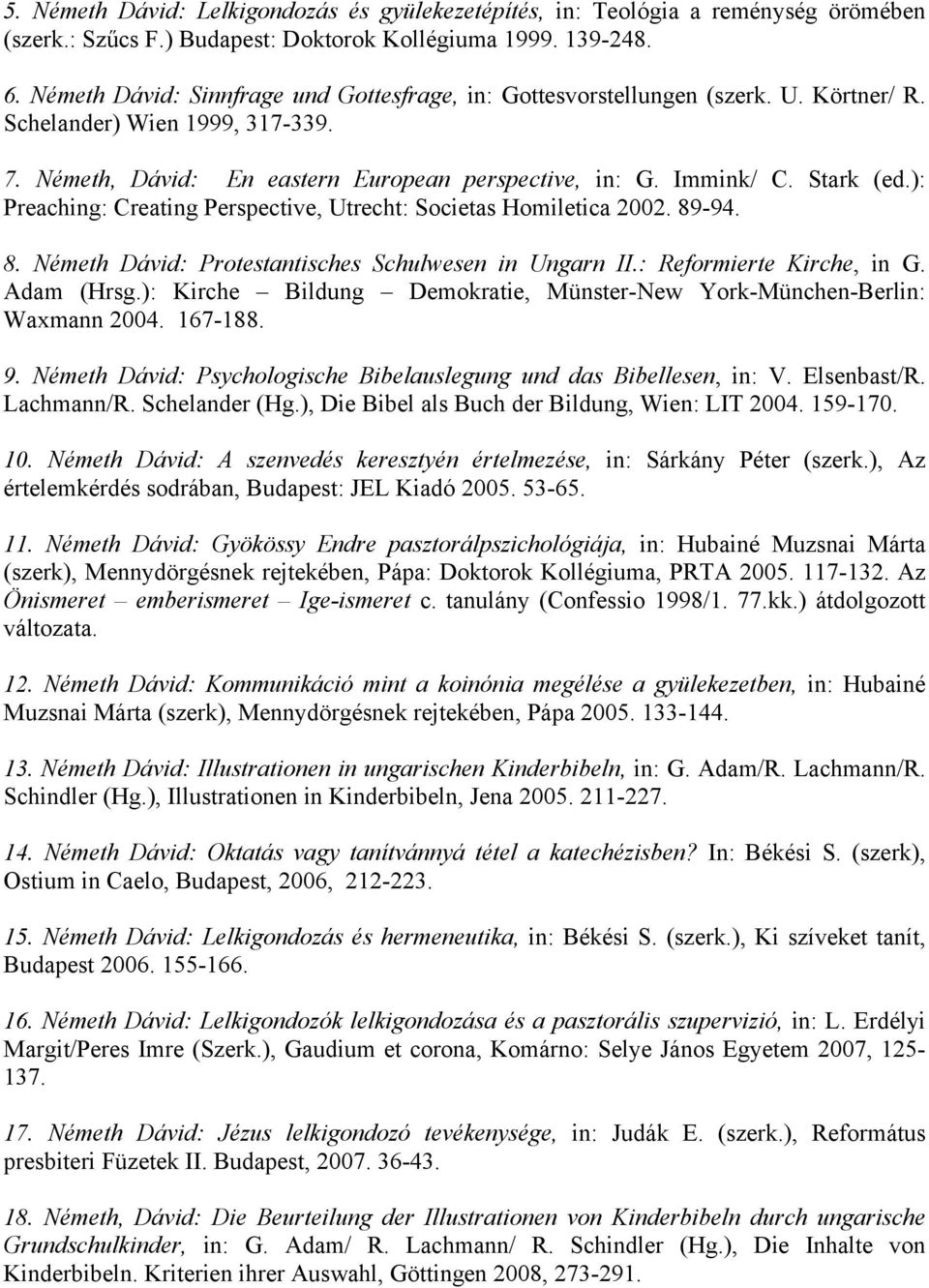 ): Preaching: Creating Perspective, Utrecht: Societas Homiletica 2002. 89-94. 8. Németh Dávid: Protestantisches Schulwesen in Ungarn II.: Reformierte Kirche, in G. Adam (Hrsg.
