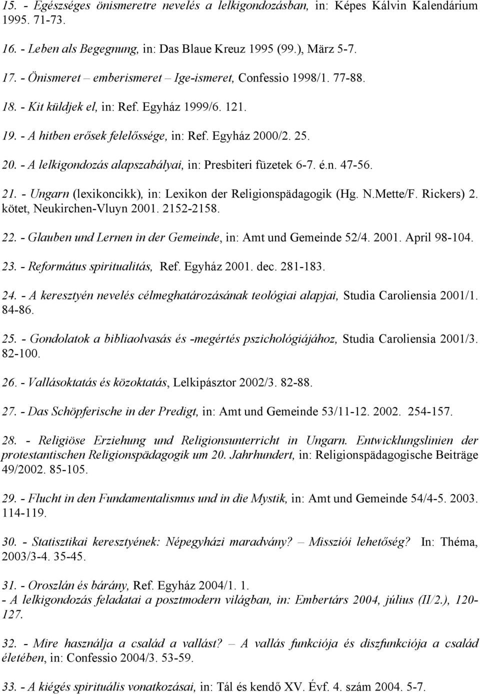 0/2. 25. 20. - A lelkigondozás alapszabályai, in: Presbiteri füzetek 6-7. é.n. 47-56. 21. - Ungarn (lexikoncikk), in: Lexikon der Religionspädagogik (Hg. N.Mette/F. Rickers) 2.