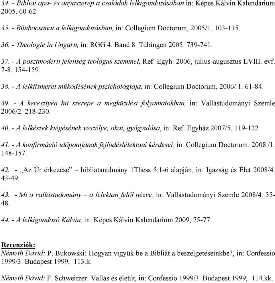 - A lelkiismeret működésének pszichológiája, in: Collegium Doctorum, 2006/.1. 61-84. 39. - A keresztyén hit szerepe a megküzdési folyamatokban, in: Vallástudományi Szemle 2006/2. 218-230. 40.