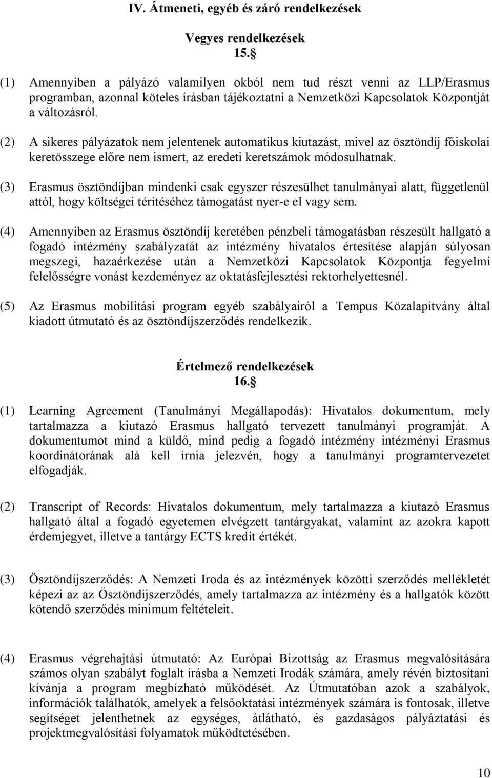 (2) A sikeres pályázatok nem jelentenek automatikus kiutazást, mivel az ösztöndíj főiskolai keretösszege előre nem ismert, az eredeti keretszámok módosulhatnak.