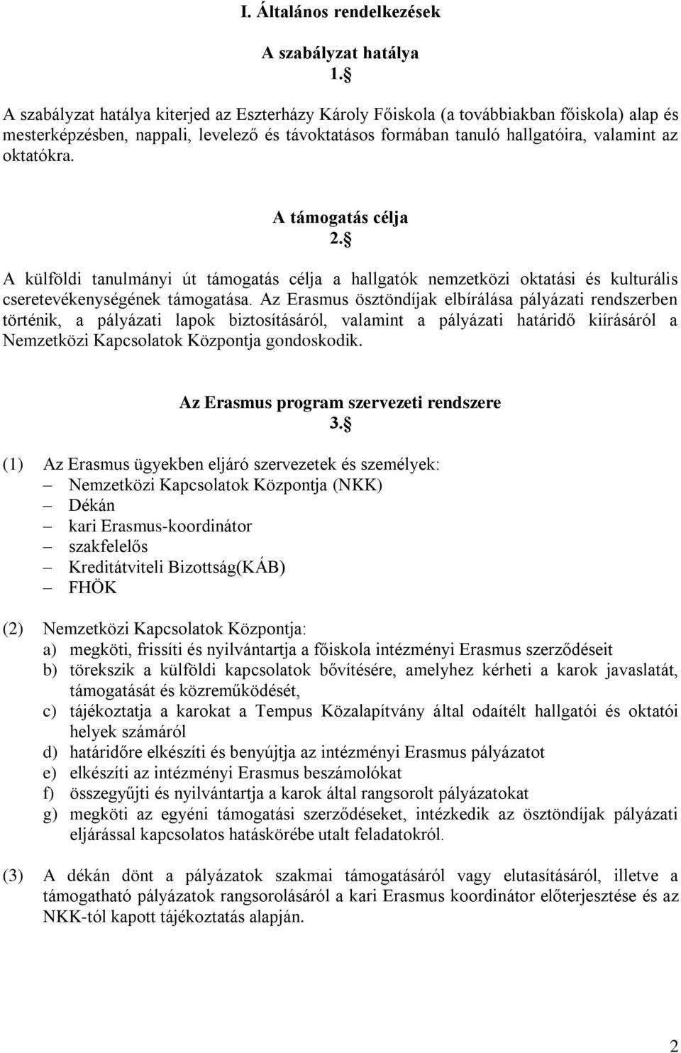 A támogatás célja 2. A külföldi tanulmányi út támogatás célja a hallgatók nemzetközi oktatási és kulturális cseretevékenységének támogatása.