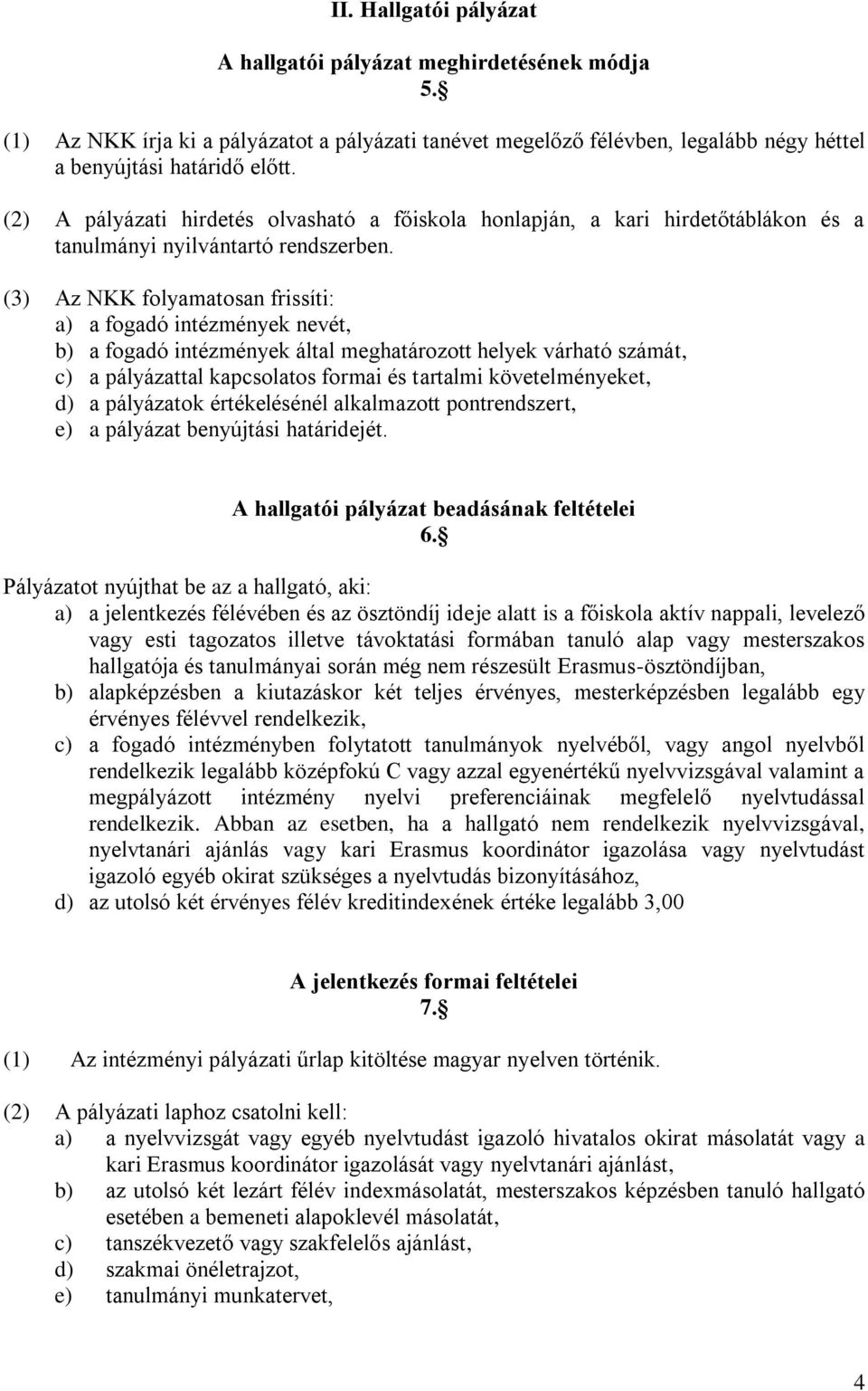 (3) Az NKK folyamatosan frissíti: a) a fogadó intézmények nevét, b) a fogadó intézmények által meghatározott helyek várható számát, c) a pályázattal kapcsolatos formai és tartalmi követelményeket, d)