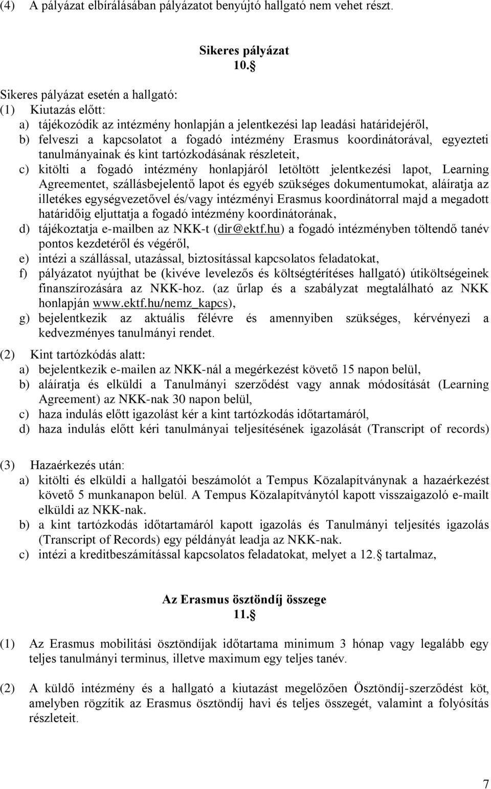 koordinátorával, egyezteti tanulmányainak és kint tartózkodásának részleteit, c) kitölti a fogadó intézmény honlapjáról letöltött jelentkezési lapot, Learning Agreementet, szállásbejelentő lapot és