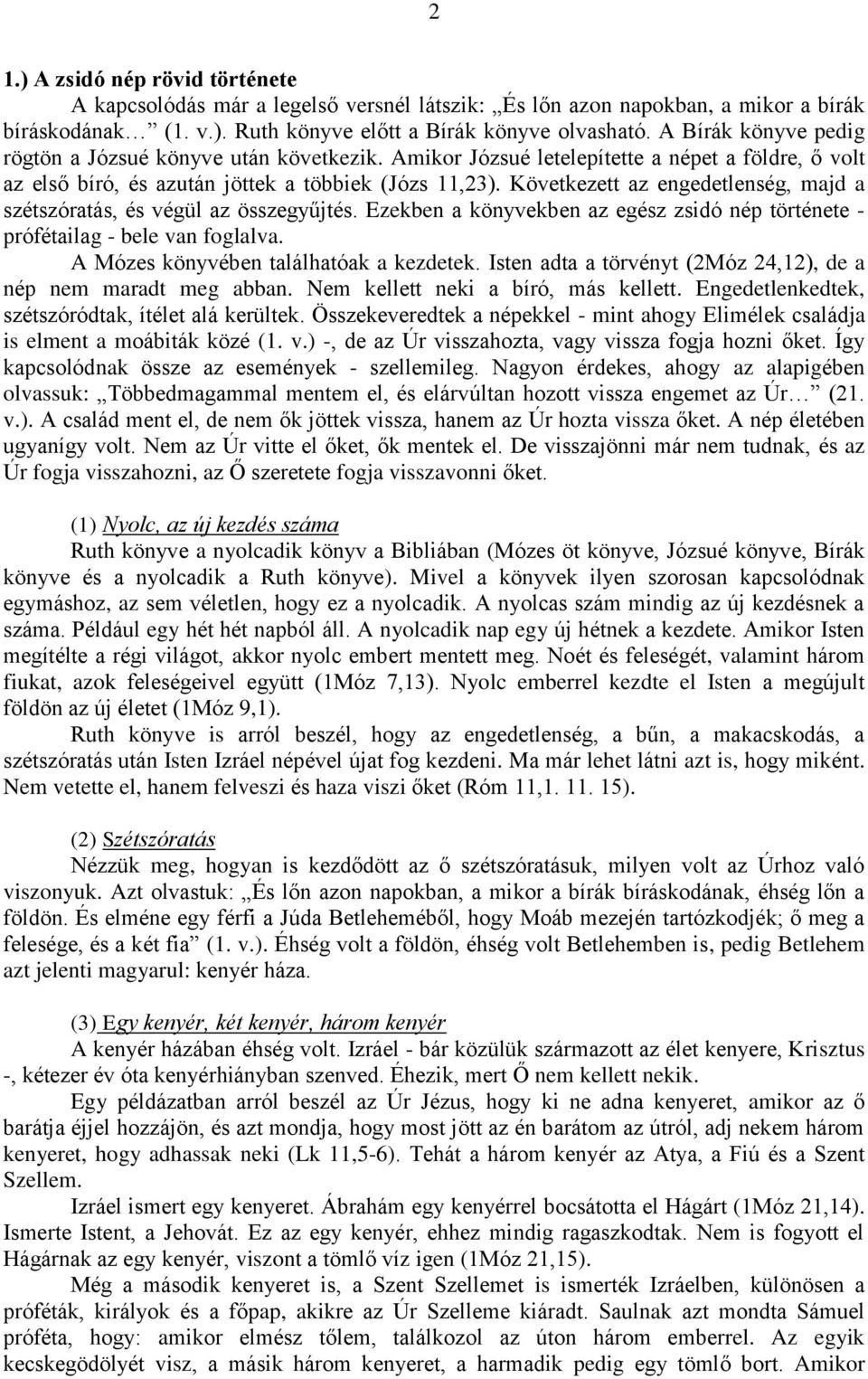 Következett az engedetlenség, majd a szétszóratás, és végül az összegyűjtés. Ezekben a könyvekben az egész zsidó nép története - prófétailag - bele van foglalva.