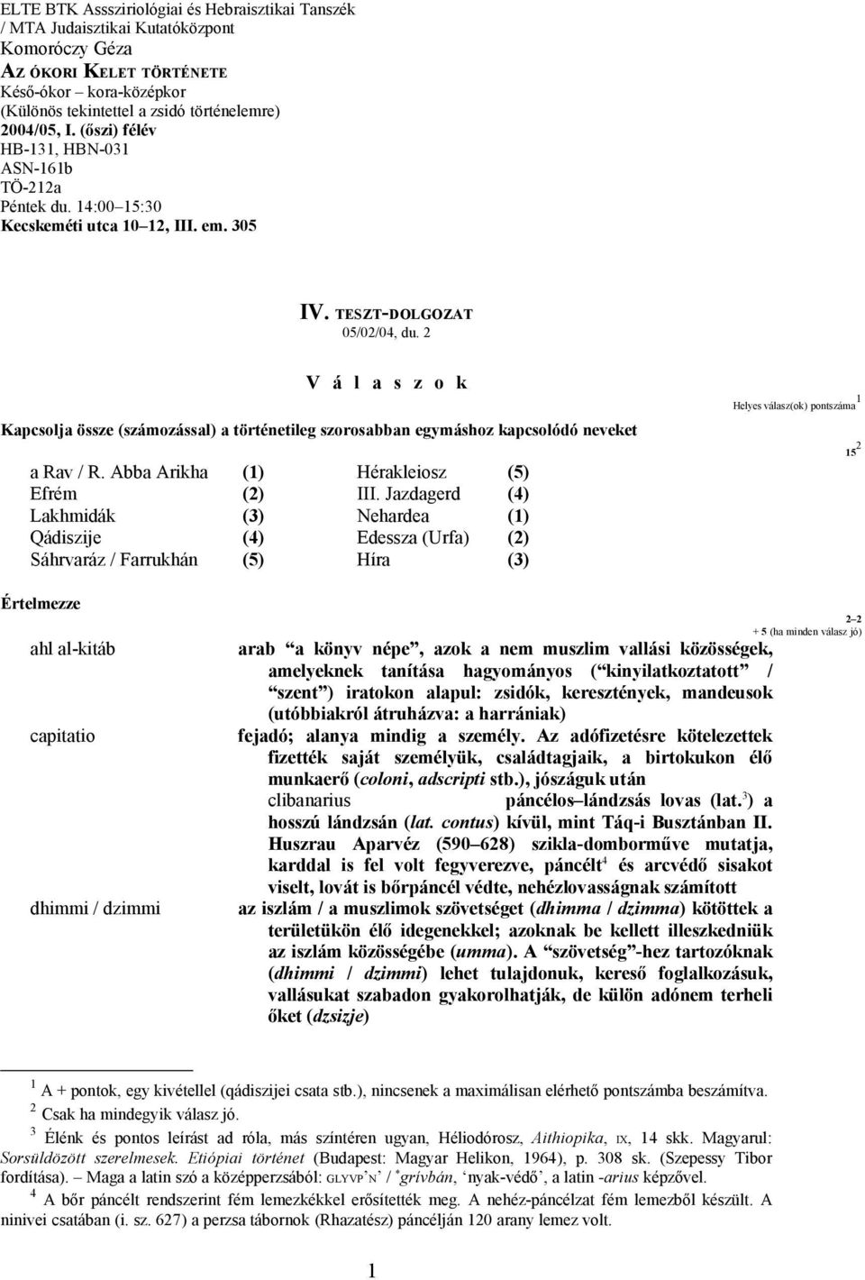 2 V á l a s z o k Kapcsolja össze (számozással) a történetileg szorosabban egymáshoz kapcsolódó neveket a Rav / R. Abba Arikha (1) Hérakleiosz (5) Efrém (2) III.