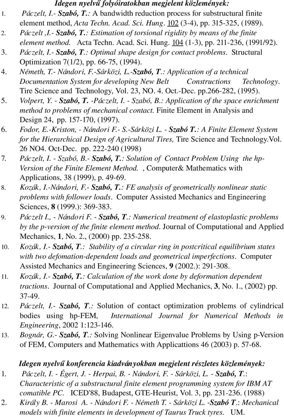 Szabó, T.: Optimal shape design for contact problems. Structural Optimization 7(1/2), pp. 66 75, (1994). 4. Németh, T. Nándori, F. Sárközi, L. Szabó, T.