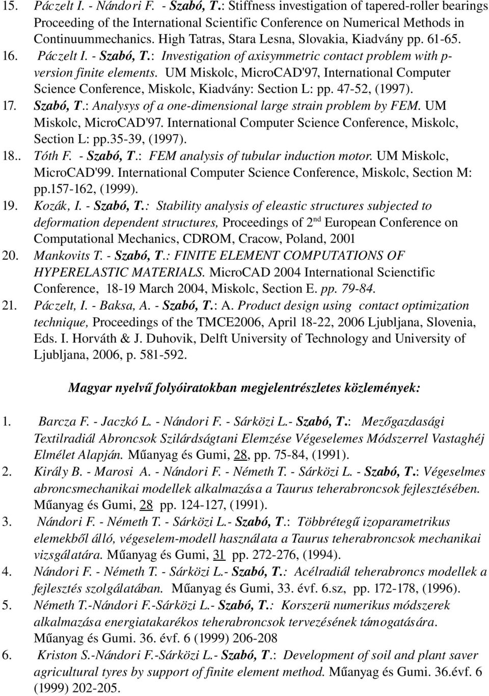 UM Miskolc, MicroCAD'97, International Computer Science Conference, Miskolc, Kiadvány: Section L: pp. 47 52, (1997). 17. Szabó, T.: Analysys of a one dimensional large strain problem by FEM.