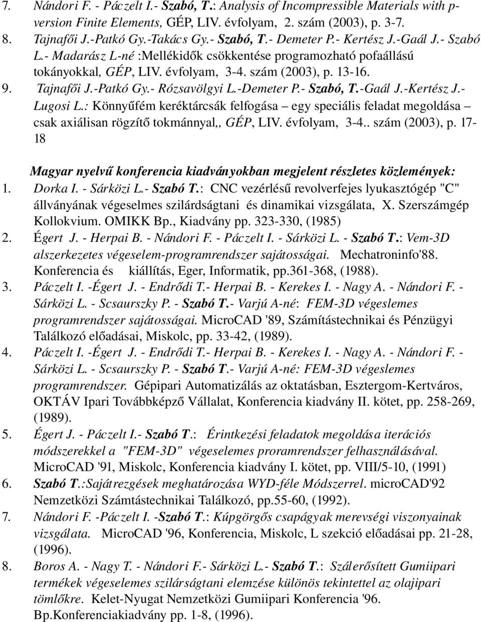 Demeter P. Szabó, T. Gaál J. Kertész J. Lugosi L.: Könnyűfém keréktárcsák felfogása egy speciális feladat megoldása csak axiálisan rögzítő tokmánnyal,, GÉP, LIV. évfolyam, 3 4.. szám (2003), p.