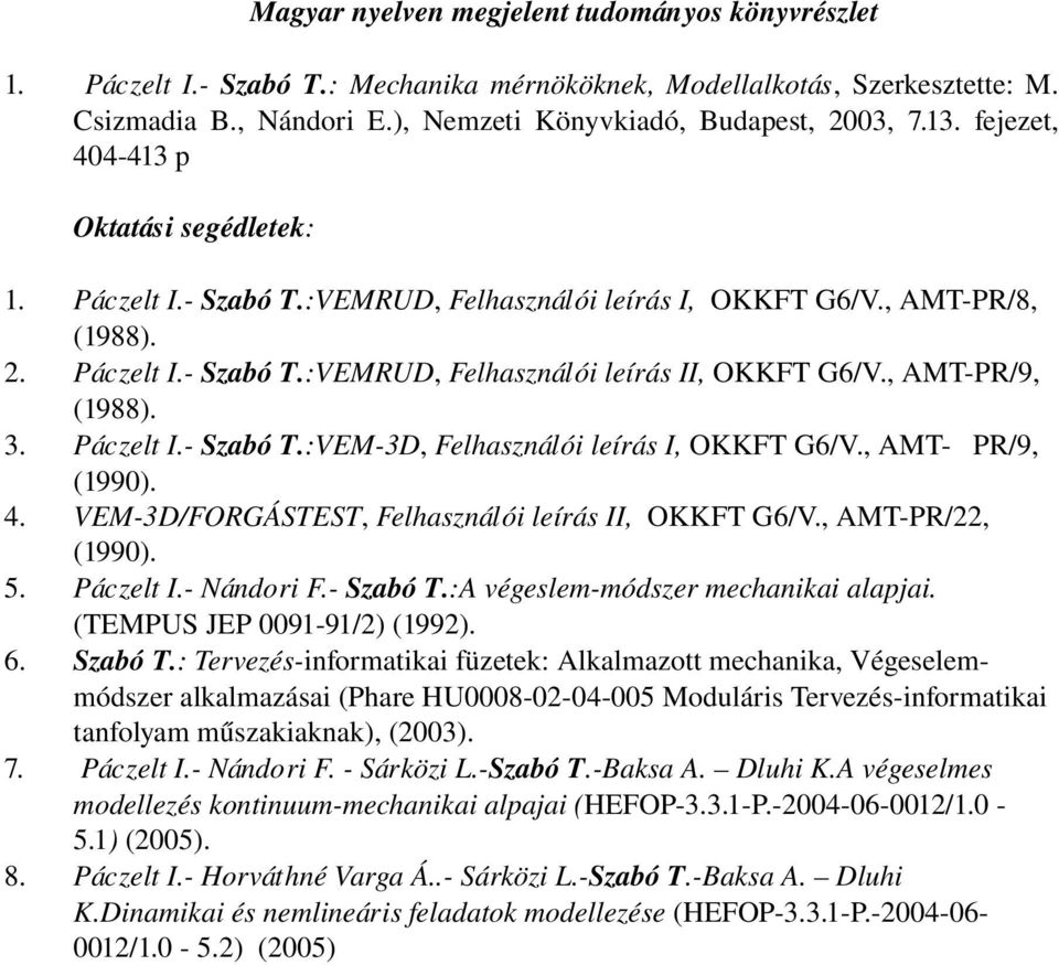 , AMT PR/9, (1988). 3. Páczelt I. Szabó T.:VEM 3D, Felhasználói leírás I, OKKFT G6/V., AMT PR/9, (1990). 4. VEM 3D/FORGÁSTEST, Felhasználói leírás II, OKKFT G6/V., AMT PR/22, (1990). 5. Páczelt I. Nándori F.