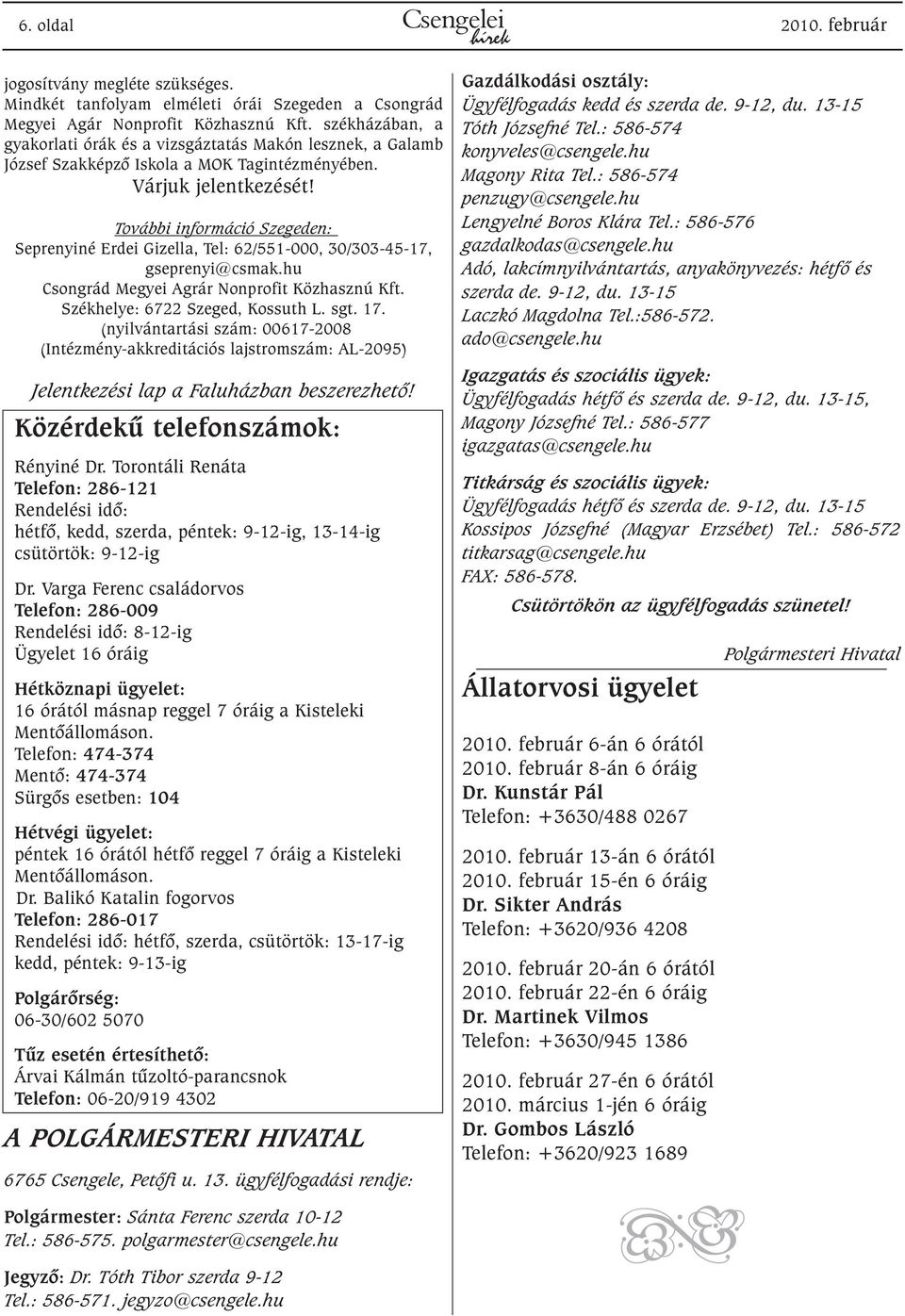 További információ Szegeden: Seprenyiné Erdei Gizella, Tel: 62/551-000, 30/303-45-17, gseprenyi@csmak.hu Csongrád Megyei Agrár Nonprofit Közhasznú Kft. Székhelye: 6722 Szeged, Kossuth L. sgt. 17.