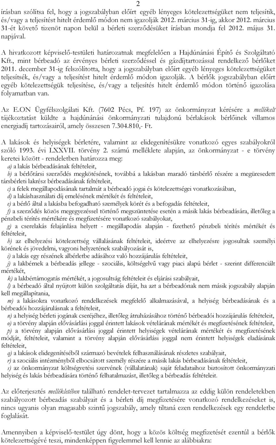 A hivatkozott képviselı-testületi határozatnak megfelelıen a Hajdúnánási Építı és Szolgáltató Kft., mint bérbeadó az érvényes bérleti szerzıdéssel és gázdíjtartozással rendelkezı bérlıket 2011.