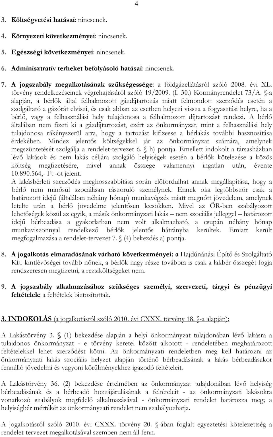 -a alapján, a bérlık által felhalmozott gázdíjtartozás miatt felmondott szerzıdés esetén a szolgáltató a gázórát elviszi, és csak abban az esetben helyezi vissza a fogyasztási helyre, ha a bérlı,