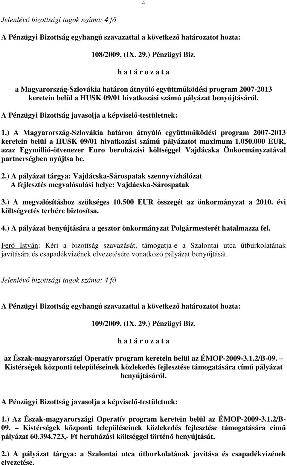 ) A Magyarország-Szlovákia határon átnyúló együttmőködési program 2007-2013 keretein belül a HUSK 09/01 hivatkozási számú pályázatot maximum 1.050.