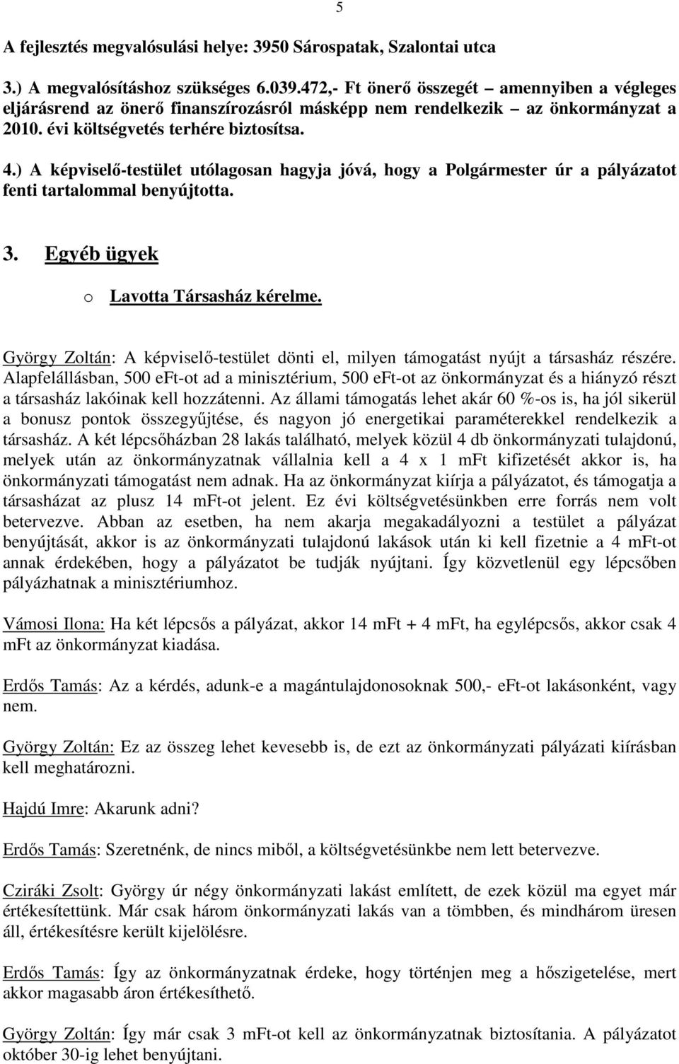 ) A képviselı-testület utólagosan hagyja jóvá, hogy a Polgármester úr a pályázatot fenti tartalommal benyújtotta. 3. Egyéb ügyek o Lavotta Társasház kérelme.