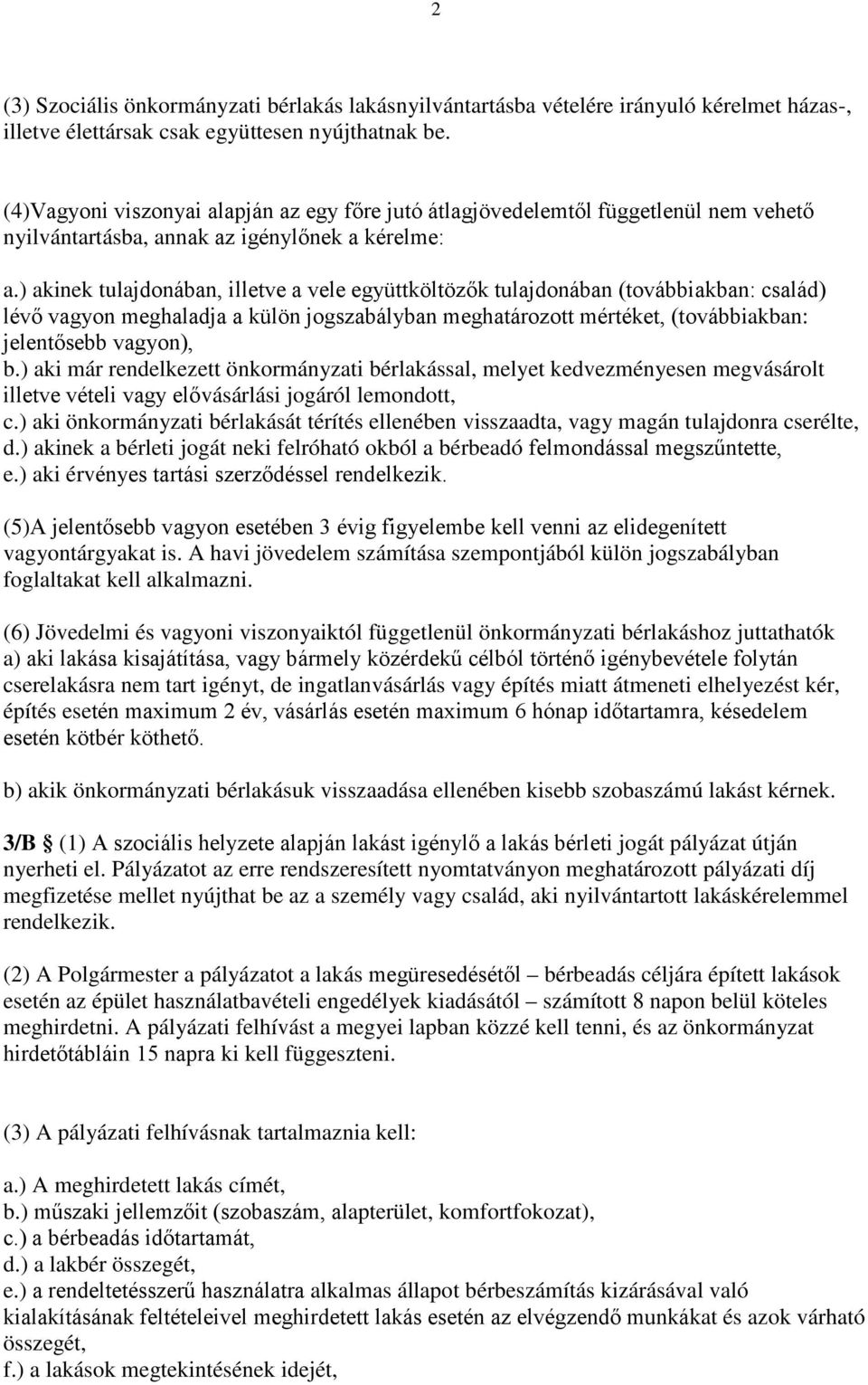 ) akinek tulajdonában, illetve a vele együttköltözők tulajdonában (továbbiakban: család) lévő vagyon meghaladja a külön jogszabályban meghatározott mértéket, (továbbiakban: jelentősebb vagyon), b.