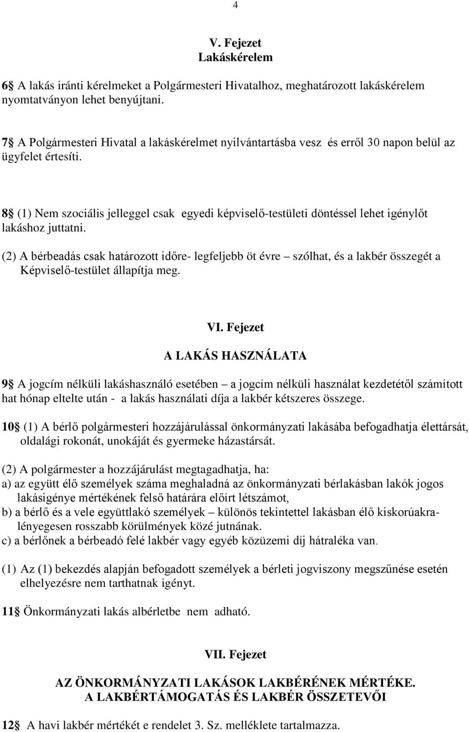 8 (1) Nem szociális jelleggel csak egyedi képviselő-testületi döntéssel lehet igénylőt lakáshoz juttatni.