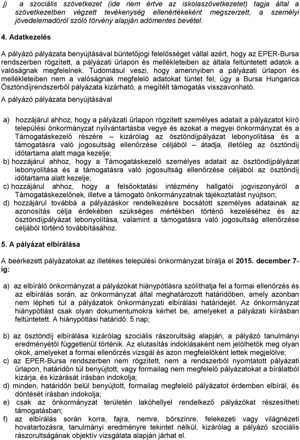 Adatkezelés A pályázó pályázata benyújtásával büntetőjogi felelősséget vállal azért, hogy az EPER-Bursa rendszerben rögzített, a pályázati űrlapon és mellékleteiben az általa feltüntetett adatok a