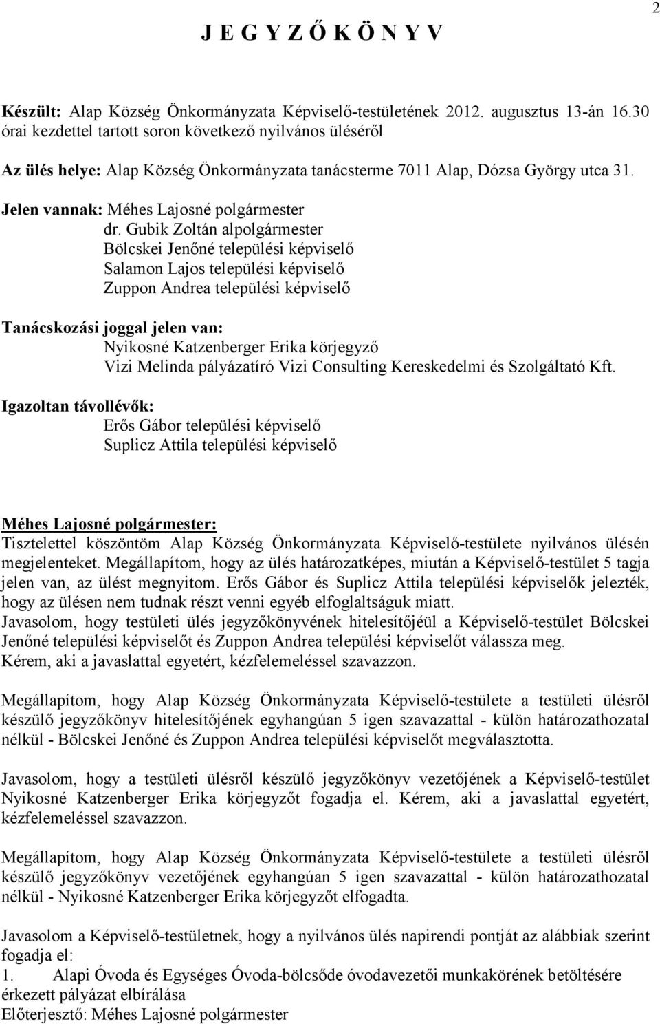 Gubik Zoltán alpolgármester Bölcskei Jenıné települési képviselı Salamon Lajos települési képviselı Zuppon Andrea települési képviselı Tanácskozási joggal jelen van: Nyikosné Katzenberger Erika