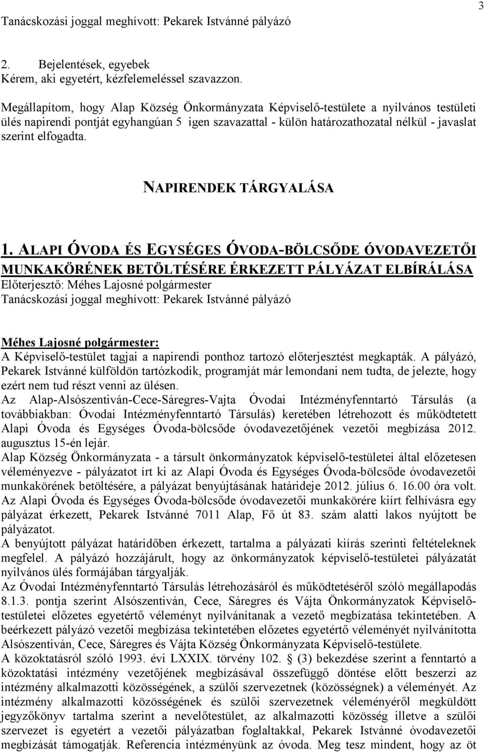 ALAPI ÓVODA ÉS EGYSÉGES ÓVODA-BÖLCSİDE ÓVODAVEZETİI MUNKAKÖRÉNEK BETÖLTÉSÉRE ÉRKEZETT PÁLYÁZAT ELBÍRÁLÁSA Elıterjesztı: Méhes Lajosné polgármester Tanácskozási joggal meghívott: Pekarek Istvánné