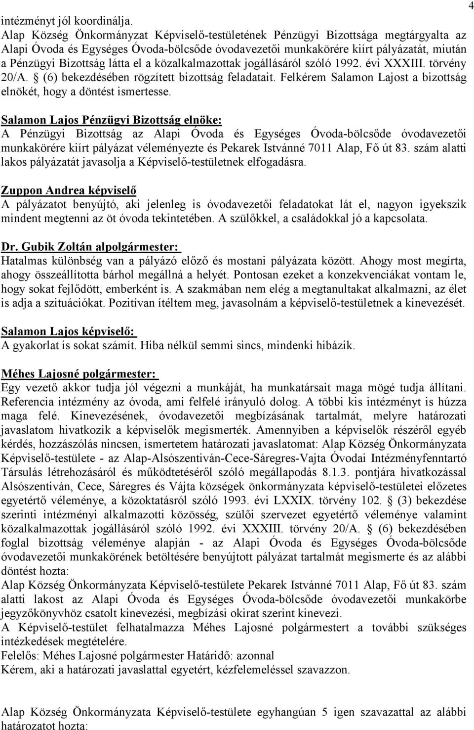 el a közalkalmazottak jogállásáról szóló 1992. évi XXXIII. törvény 20/A. (6) bekezdésében rögzített bizottság feladatait. Felkérem Salamon Lajost a bizottság elnökét, hogy a döntést ismertesse.