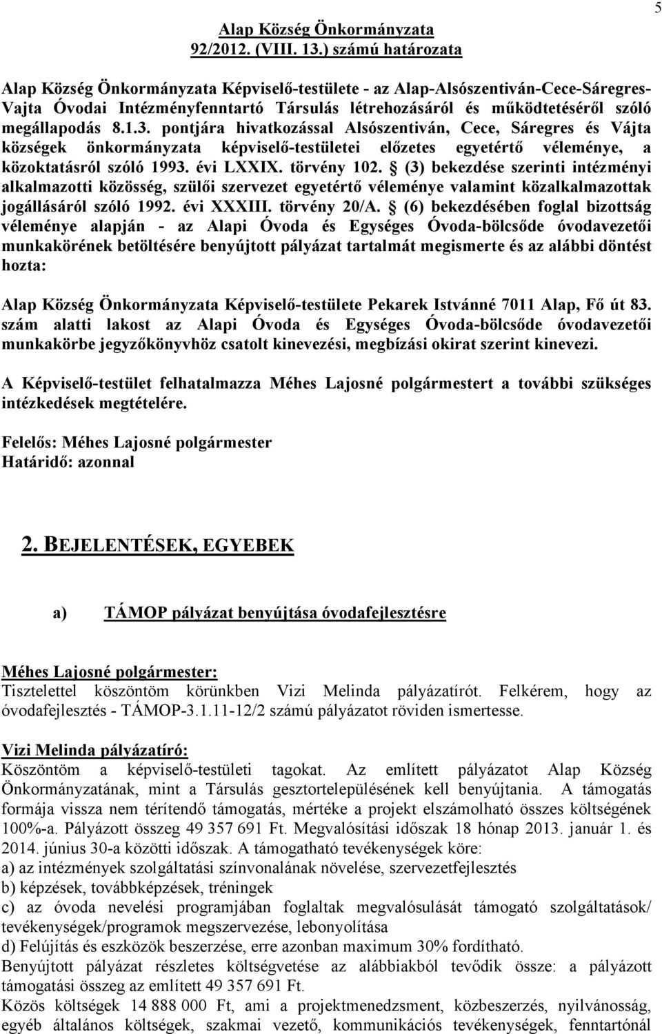 (6) bekezdésében foglal bizottság véleménye alapján - az Alapi Óvoda és Egységes Óvoda-bölcsıde óvodavezetıi munkakörének betöltésére benyújtott pályázat tartalmát megismerte és az alábbi döntést