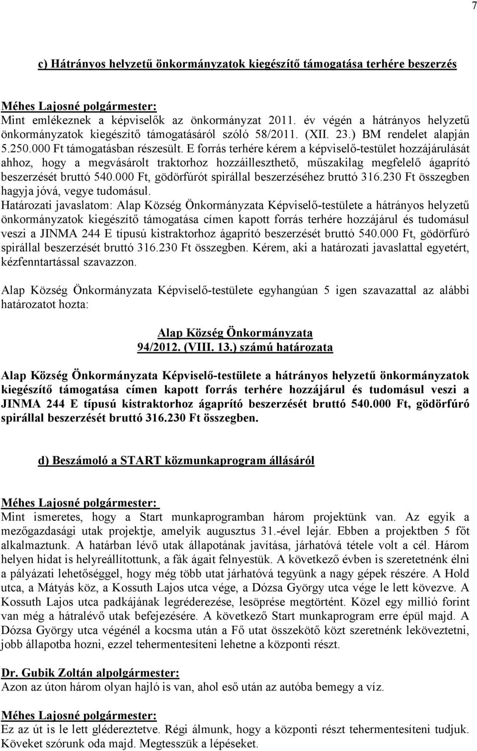 E forrás terhére kérem a képviselı-testület hozzájárulását ahhoz, hogy a megvásárolt traktorhoz hozzáilleszthetı, mőszakilag megfelelı ágaprító beszerzését bruttó 540.