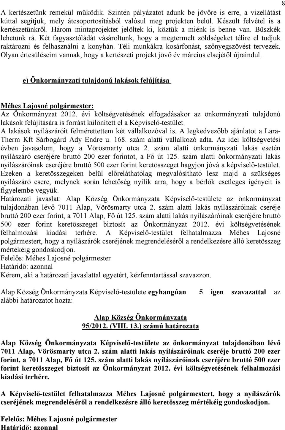 Téli munkákra kosárfonást, szınyegszövést tervezek. Olyan értesüléseim vannak, hogy a kertészeti projekt jövı év március elsejétıl újraindul.