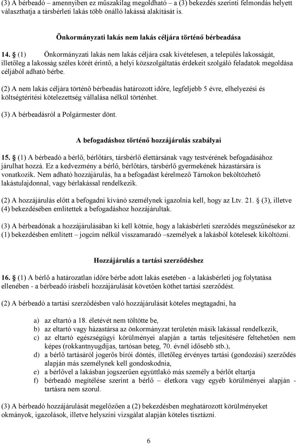 (1) Önkormányzati lakás nem lakás céljára csak kivételesen, a település lakosságát, illetőleg a lakosság széles körét érintő, a helyi közszolgáltatás érdekeit szolgáló feladatok megoldása céljából