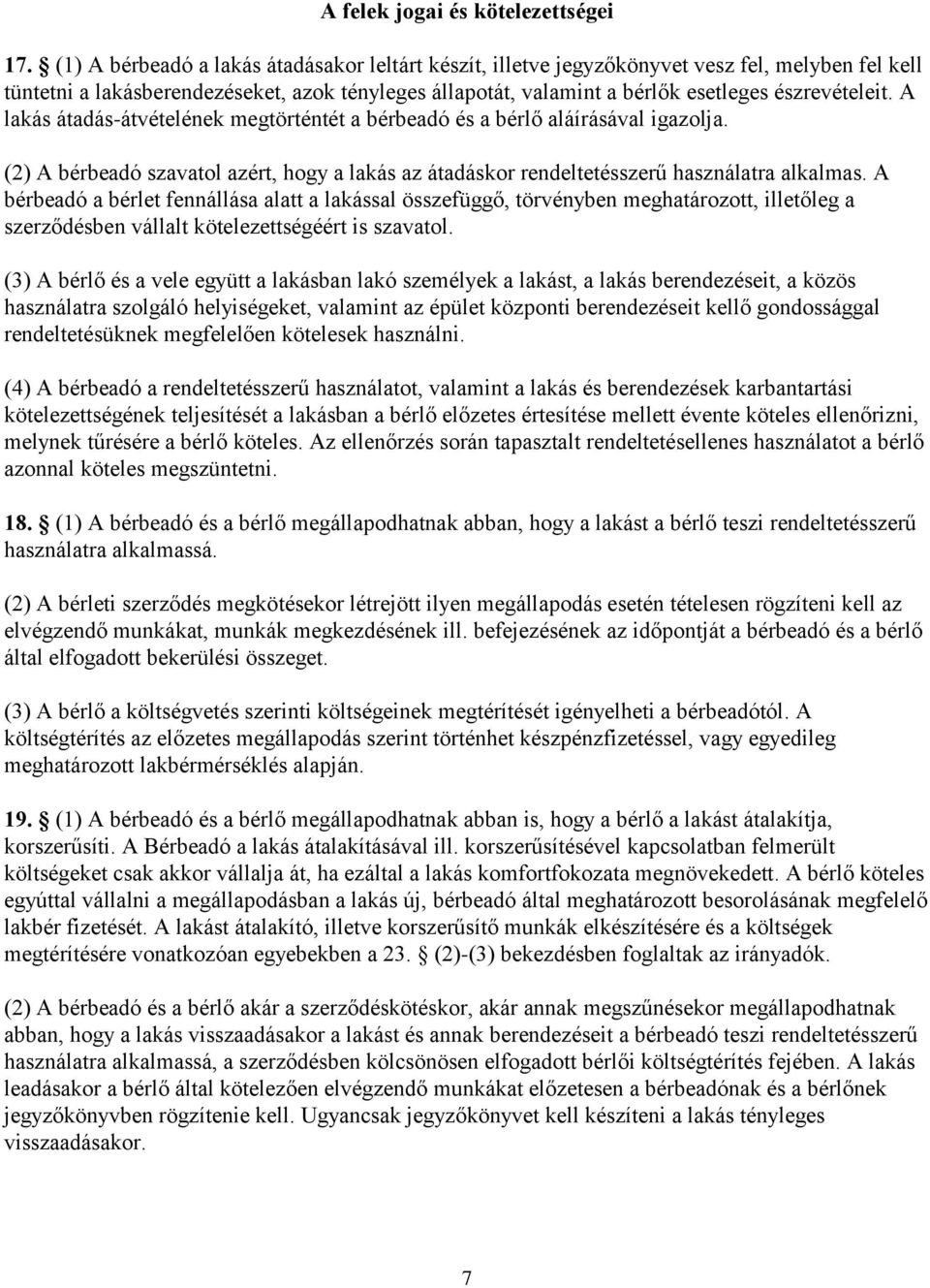 A lakás átadás-átvételének megtörténtét a bérbeadó és a bérlő aláírásával igazolja. (2) A bérbeadó szavatol azért, hogy a lakás az átadáskor rendeltetésszerű használatra alkalmas.