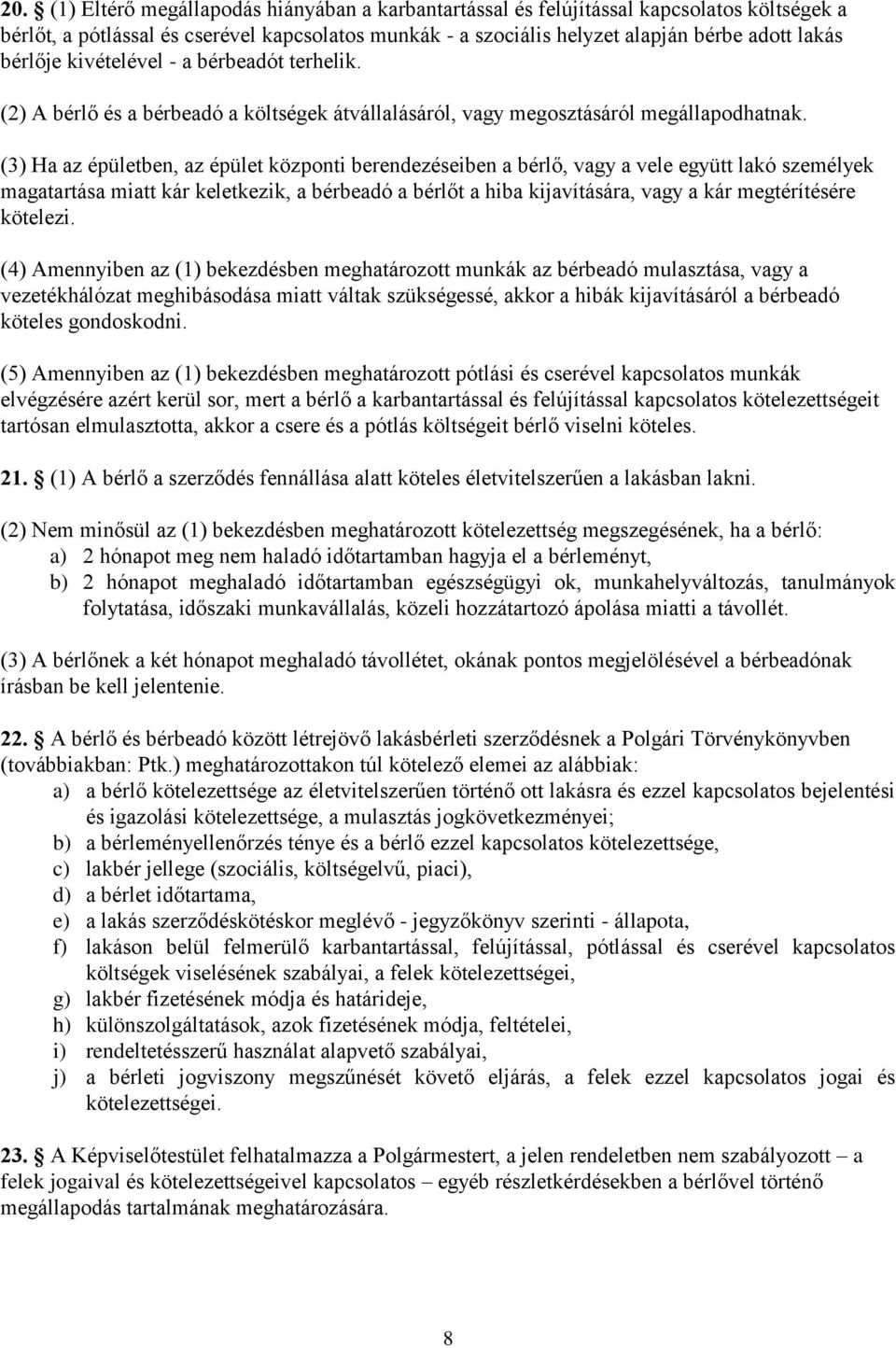 (3) Ha az épületben, az épület központi berendezéseiben a bérlő, vagy a vele együtt lakó személyek magatartása miatt kár keletkezik, a bérbeadó a bérlőt a hiba kijavítására, vagy a kár megtérítésére