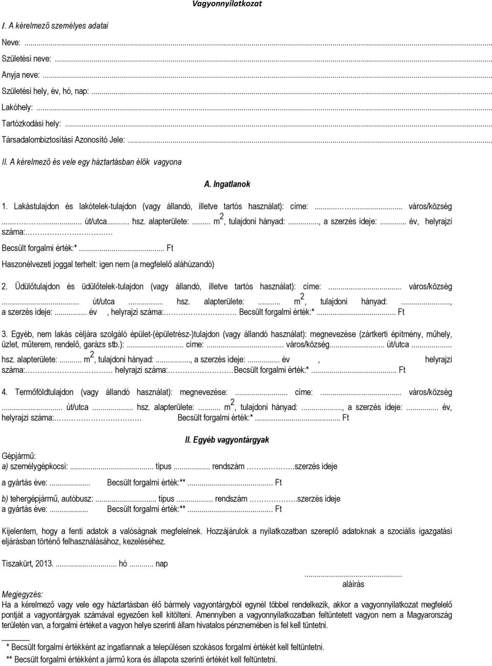 alapterülete:... m 2, tulajdoni hányad:..., a szerzés ideje:... év, helyrajzi száma: Becsült forgalmi érték:*... Ft Haszonélvezeti joggal terhelt: igen nem (a megfelelő aláhúzandó) 2.